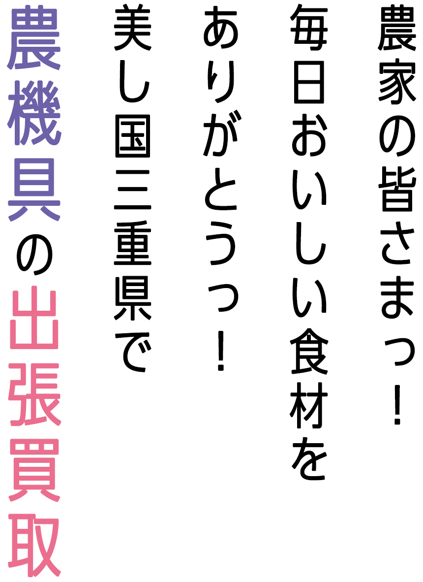 農家の皆さま！毎日おいしい食材をありがとう！美し国三重剣で農機具の出張買取